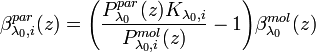 \beta_{\lambda_{0},i}^{par}(z)=\Bigg(\frac{P_{\lambda_{0}}^{par}(z)K_{\lambda_{0},i}}{P_{\lambda_{0},i}^{mol}(z)}-1\Bigg)\beta_{\lambda_{0}}^{mol}(z)