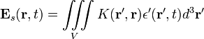 \mathbf{E}_s(\mathbf{r}, t) = 
              \iiint \limits_{V} K(\mathbf{r'},\mathbf{r})\epsilon'(\mathbf{r'}, t) d^3\mathbf{r'}