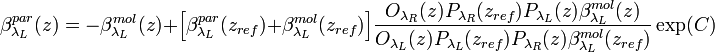 \beta_{\lambda_{L}}^{par}(z)=-\beta_{\lambda_{L}}^{mol}(z)+\Big[\beta_{\lambda_{L}}^{par}(z_{ref})+\beta_{\lambda_{L}}^{mol}(z_{ref})\Big]\frac{O_{\lambda_{R}}(z)P_{\lambda_{R}}(z_{ref})P_{\lambda_{L}}(z)\beta_{\lambda_{L}}^{mol}(z)}{O_{\lambda_{L}}(z)P_{\lambda_{L}}(z_{ref})P_{\lambda_{R}}(z)\beta_{\lambda_{L}}^{mol}(z_{ref})}\exp(C)
